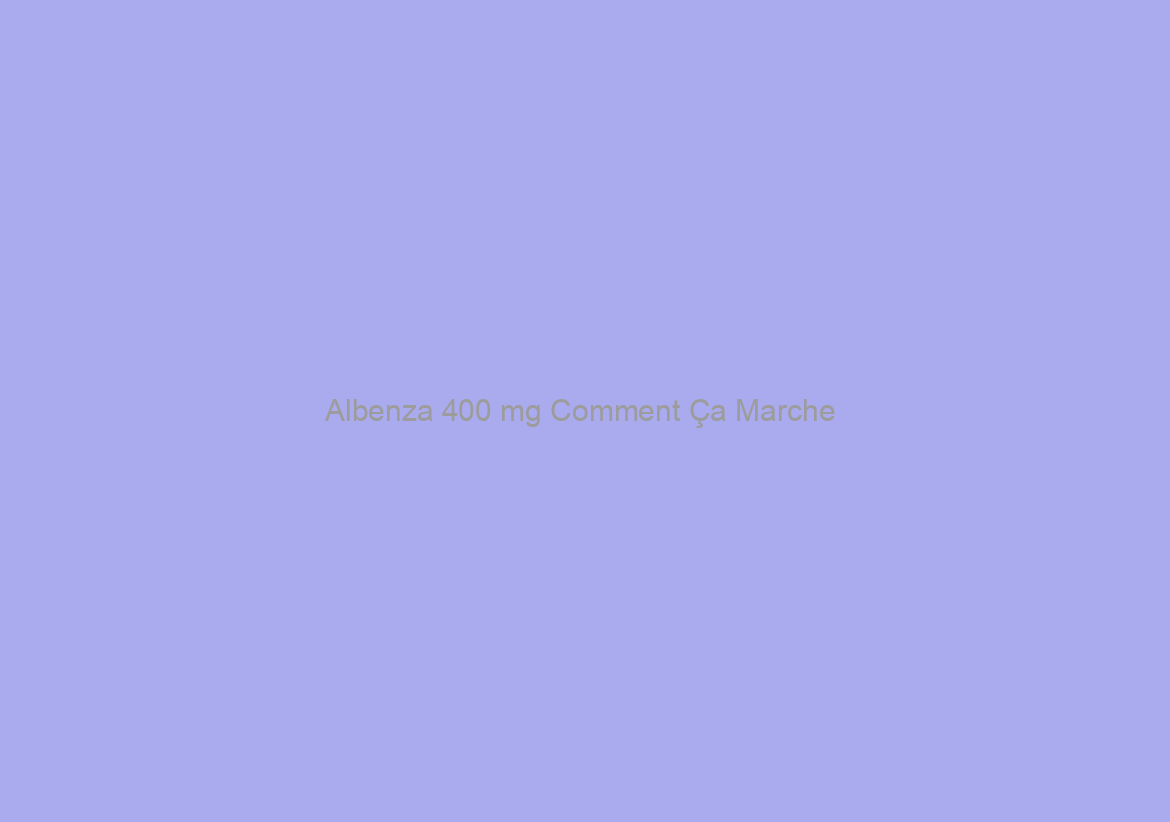 Albenza 400 mg Comment Ça Marche / Livraison Gratuite